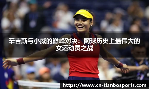 辛吉斯与小威的巅峰对决:网球历史上最伟大的女运动员之战